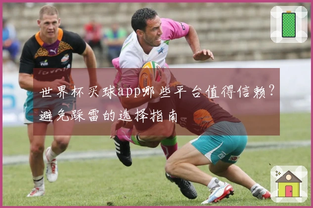 世界杯买球app哪些平台值得信赖？避免踩雷的选择指南