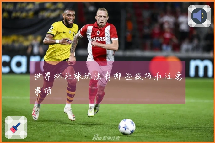 世界杯让球玩法有哪些技巧和注意事项