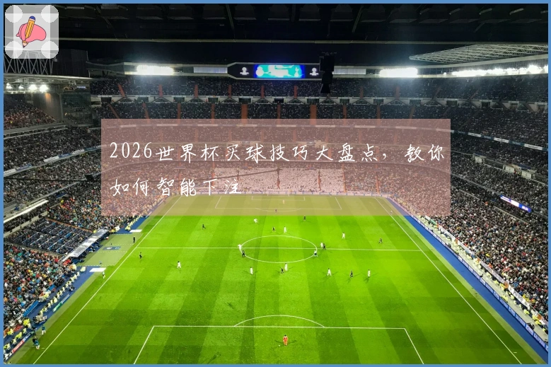 2026世界杯买球技巧大盘点，教你如何智能下注