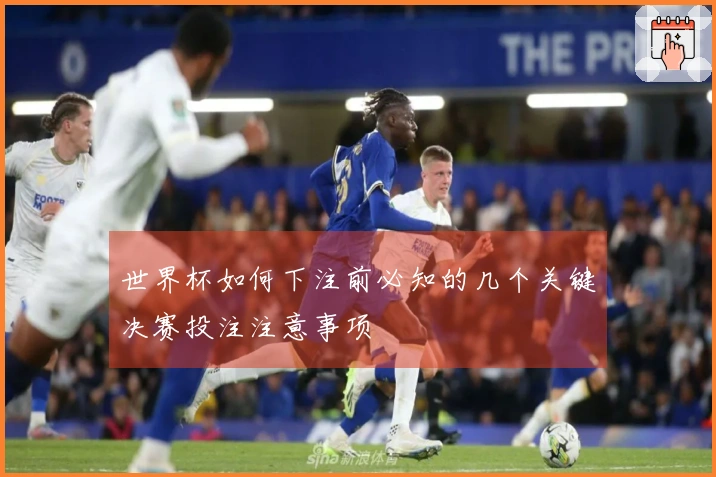 世界杯如何下注前必知的几个关键决赛投注注意事项